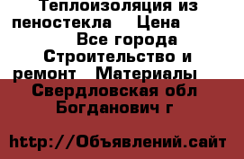 Теплоизоляция из пеностекла. › Цена ­ 2 300 - Все города Строительство и ремонт » Материалы   . Свердловская обл.,Богданович г.
